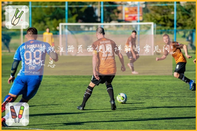 爱游戏注册页面使用详解与常见问题汇总