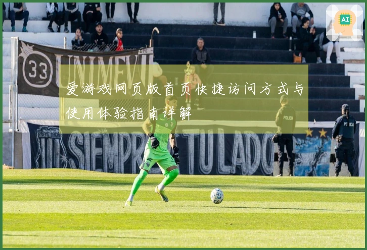 爱游戏网页版首页快捷访问方式与使用体验指南详解